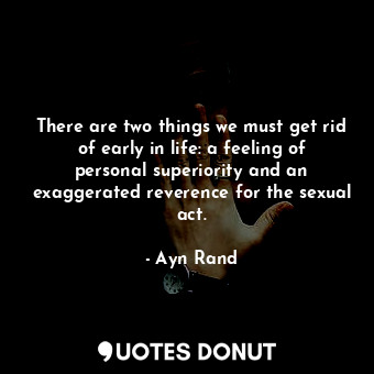  There are two things we must get rid of early in life: a feeling of personal sup... - Ayn Rand - Quotes Donut