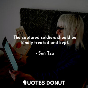  The captured soldiers should be kindly treated and kept.... - Sun Tzu - Quotes Donut