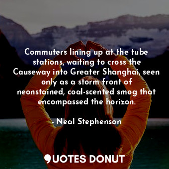  Commuters lining up at the tube stations, waiting to cross the Causeway into Gre... - Neal Stephenson - Quotes Donut