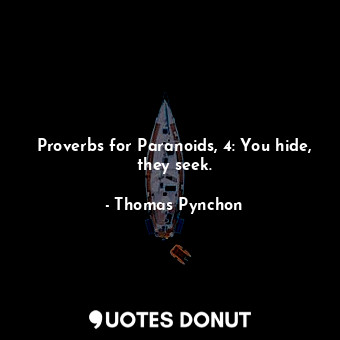  Proverbs for Paranoids, 4: You hide, they seek.... - Thomas Pynchon - Quotes Donut