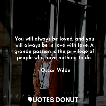  You will always be loved, and you will always be in love with love. A grande pas... - Oscar Wilde - Quotes Donut