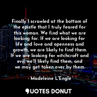  Finally I scrawled at the bottom of the epistle that I truly feared for this wom... - Madeleine L&#039;Engle - Quotes Donut