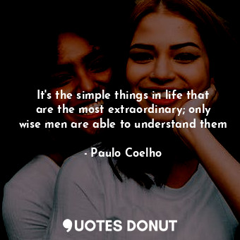  It's the simple things in life that are the most extraordinary; only wise men ar... - Paulo Coelho - Quotes Donut