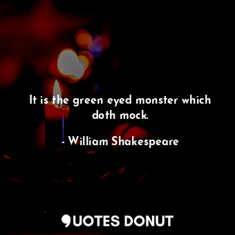  It is the green eyed monster which doth mock.... - William Shakespeare - Quotes Donut
