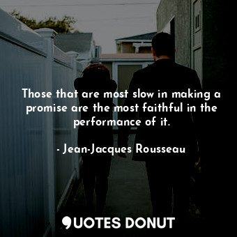  Those that are most slow in making a promise are the most faithful in the perfor... - Jean-Jacques Rousseau - Quotes Donut