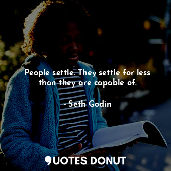  People settle. They settle for less than they are capable of.... - Seth Godin - Quotes Donut