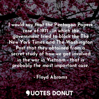  I would say that the Pentagon Papers case of 1971 - in which the government trie... - Floyd Abrams - Quotes Donut