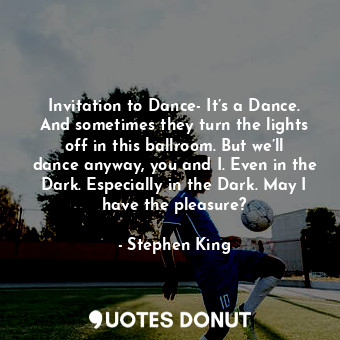  Invitation to Dance- It’s a Dance. And sometimes they turn the lights off in thi... - Stephen King - Quotes Donut