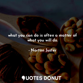 what you can do is often a matter of what you will do.