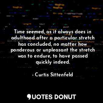 Time seemed, as it always does in adulthood after a particular stretch has concl... - Curtis Sittenfeld - Quotes Donut