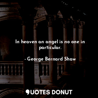  In heaven an angel is no one in particular.... - George Bernard Shaw - Quotes Donut