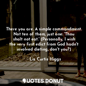 There you are. A simple commandment. Not ten of them, just one: 'Thou shalt not ... - Liz Curtis Higgs - Quotes Donut