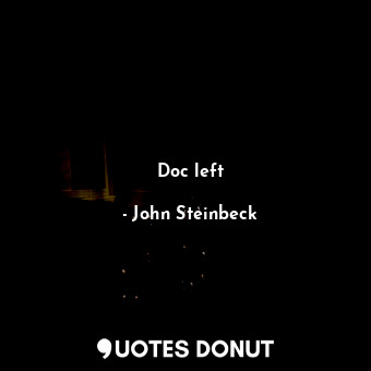 Doc left... - John Steinbeck - Quotes Donut
