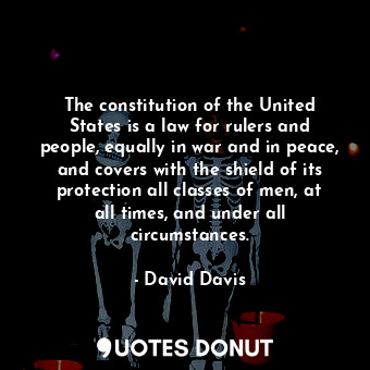 The constitution of the United States is a law for rulers and people, equally in war and in peace, and covers with the shield of its protection all classes of men, at all times, and under all circumstances.