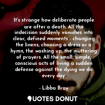  It's strange how deliberate people are after a death. All the indecision suddenl... - Libba Bray - Quotes Donut