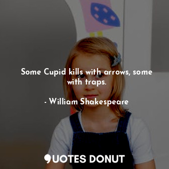  Some Cupid kills with arrows, some with traps.... - William Shakespeare - Quotes Donut