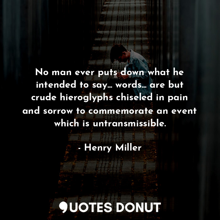  No man ever puts down what he intended to say... words... are but crude hierogly... - Henry Miller - Quotes Donut