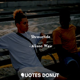  Shrovetide.... - Alison Weir - Quotes Donut