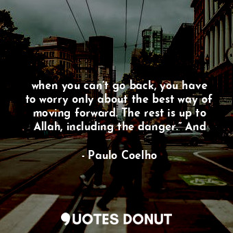  when you can’t go back, you have to worry only about the best way of moving forw... - Paulo Coelho - Quotes Donut