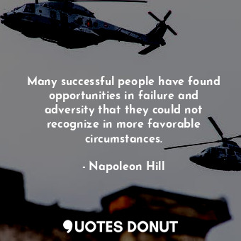 Many successful people have found opportunities in failure and adversity that th... - Napoleon Hill - Quotes Donut