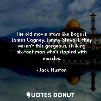 The old movie stars like Bogart, James Cagney, Jimmy Stewart, they weren&#39;t t... - Jack Huston - Quotes Donut