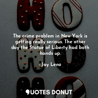  The crime problem in New York is getting really serious. The other day the Statu... - Jay Leno - Quotes Donut