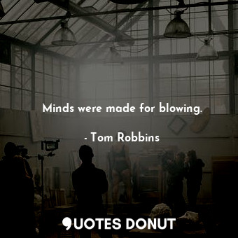  Minds were made for blowing.... - Tom Robbins - Quotes Donut