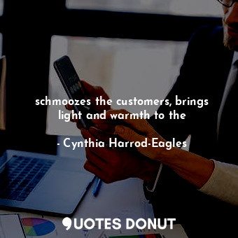  schmoozes the customers, brings light and warmth to the... - Cynthia Harrod-Eagles - Quotes Donut