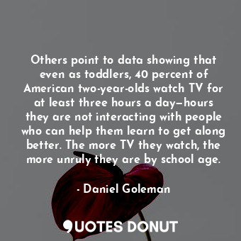  Others point to data showing that even as toddlers, 40 percent of American two-y... - Daniel Goleman - Quotes Donut