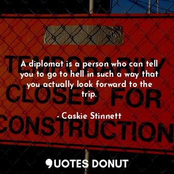  A diplomat is a person who can tell you to go to hell in such a way that you act... - Caskie Stinnett - Quotes Donut