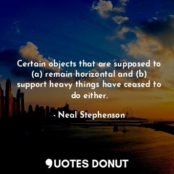 Certain objects that are supposed to (a) remain horizontal and (b) support heavy things have ceased to do either.