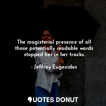  The magisterial presence of all those potentially readable words stopped her in ... - Jeffrey Eugenides - Quotes Donut