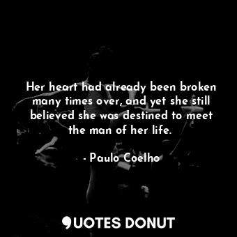 Her heart had already been broken many times over, and yet she still believed she was destined to meet the man of her life. 