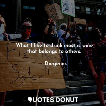  What I like to drink most is wine that belongs to others.... - Diogenes - Quotes Donut