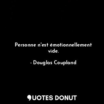  Personne n'est émotionnellement vide.... - Douglas Coupland - Quotes Donut