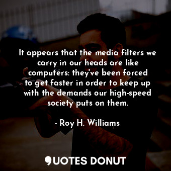  It appears that the media filters we carry in our heads are like computers: they... - Roy H. Williams - Quotes Donut