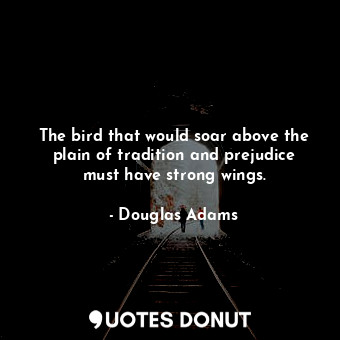  The bird that would soar above the plain of tradition and prejudice must have st... - Douglas Adams - Quotes Donut