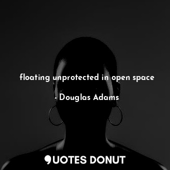  floating unprotected in open space... - Douglas Adams - Quotes Donut