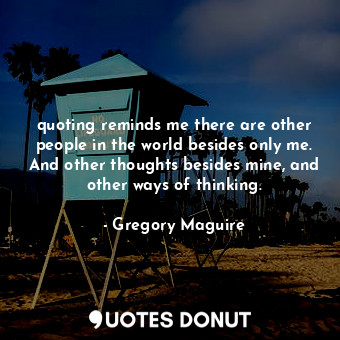  quoting reminds me there are other people in the world besides only me. And othe... - Gregory Maguire - Quotes Donut