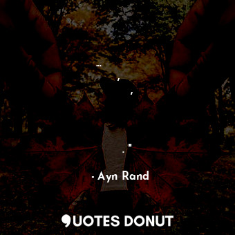  ...вынести можно многое, забыть можно многое, если всегда твёрдо помнить об одно... - Ayn Rand - Quotes Donut