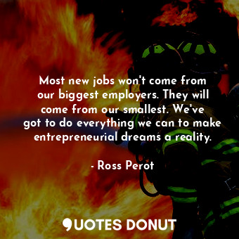  Most new jobs won&#39;t come from our biggest employers. They will come from our... - Ross Perot - Quotes Donut