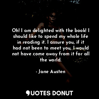  Oh! I am delighted with the book! I should like to spend my whole life in readin... - Jane Austen - Quotes Donut