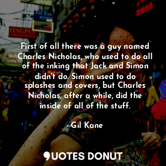  First of all there was a guy named Charles Nicholas, who used to do all of the i... - Gil Kane - Quotes Donut