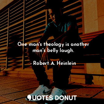  One man&#39;s theology is another man&#39;s belly laugh.... - Robert A. Heinlein - Quotes Donut