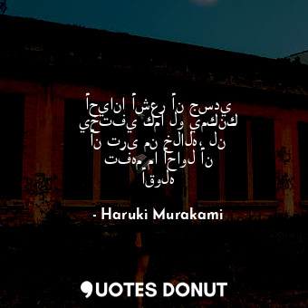  أحيانا أشعر أن جسدي يختفي كما لو يمكنك أن ترى من خلاله، لن تفهم ما أحاول أن أقول... - Haruki Murakami - Quotes Donut