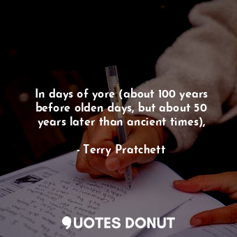  In days of yore (about 100 years before olden days, but about 50 years later tha... - Terry Pratchett - Quotes Donut
