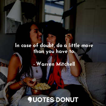  In case of doubt, do a little more than you have to.... - Warren Mitchell - Quotes Donut