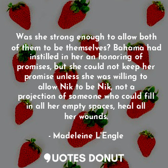  Was she strong enough to allow both of them to be themselves? Bahama had instill... - Madeleine L&#039;Engle - Quotes Donut
