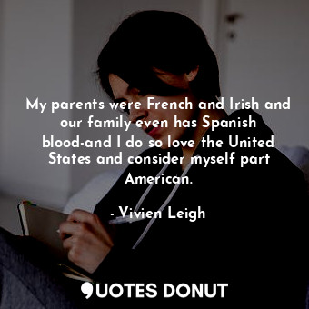  My parents were French and Irish and our family even has Spanish blood-and I do ... - Vivien Leigh - Quotes Donut