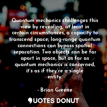  Quantum mechanics challenges this view by revealing, at least in certain circums... - Brian Greene - Quotes Donut